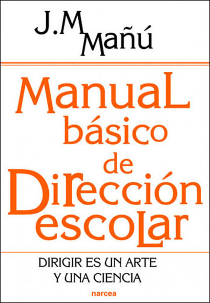Libro Manual Básico De Dirección Escolar: Dirigir es un arte y una ciencia;tiene mucho de sabiduría prudencial, pero tam