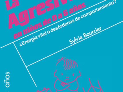 Libro Agresividad En Niños De 0 A 6 Años: ¿Energía vital o desórdenes del comportamiento? Generalmente los padres se inq