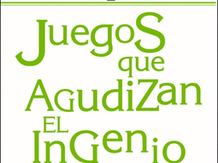 Libro Juegos Que Agudizan El Ingenio: El juego es un gran aliado para el desarrollo cognitivo del ser humano, en especia