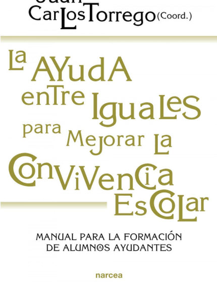 Libro La Ayuda Entre Iguales Para Mejorar La Convivencia Escolar: Los alumnos son una pieza clave en la mejora de la con