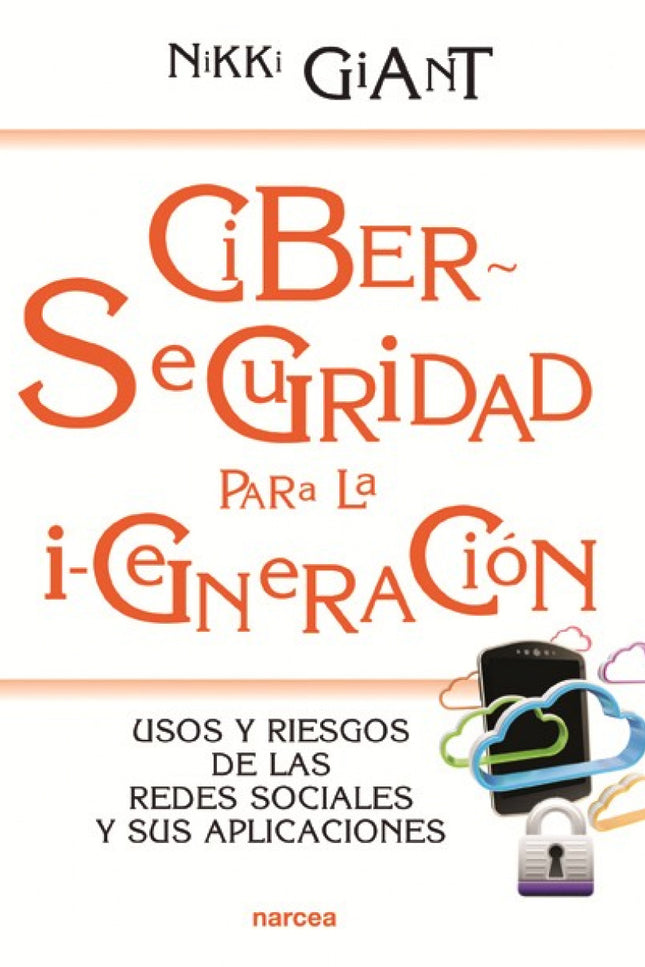 Libro Ciberseguridad Para La I-generacion: ¿Cómo podemos proteger a los jóvenes de los peligros de Internet, cuando una 