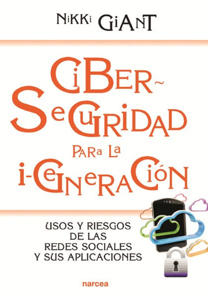 Libro Ciberseguridad Para La I-generacion: ¿Cómo podemos proteger a los jóvenes de los peligros de Internet, cuando una 