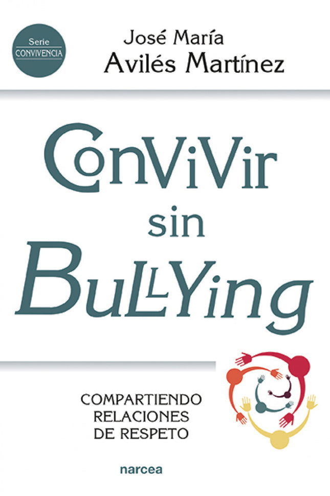 Libro Convivir Sin Bullying: La convivencia escolar tiene uno de sus mayores retos en la prevención del acoso, en el marco de una construcción saludable de las relaciones interpersonales en los contextos educativos. Entender la dinámica del acoso es indispensable para poder abordarlo con garantías.