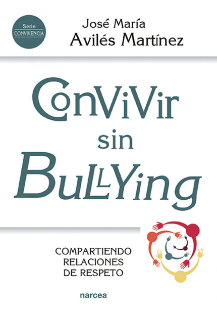 Libro Convivir Sin Bullying: La convivencia escolar tiene uno de sus mayores retos en la prevención del acoso, en el marco de una construcción saludable de las relaciones interpersonales en los contextos educativos. Entender la dinámica del acoso es indispensable para poder abordarlo con garantías.
