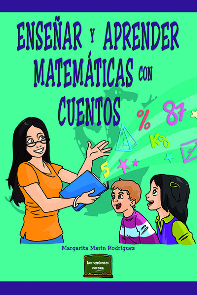 Libro Enseñar Y Aprender Matemáticas Con Cuentos: Disfrutar aprendiendo matemáticas es posible. Entre los muchos recursos y materiales con los que contamos, destacan los recursos literarios, capaces de despertar las emociones de los estudiantes facilitando el aprendizaje.