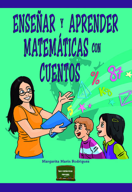 Libro Enseñar Y Aprender Matemáticas Con Cuentos: Disfrutar aprendiendo matemáticas es posible. Entre los muchos recursos y materiales con los que contamos, destacan los recursos literarios, capaces de despertar las emociones de los estudiantes facilitando el aprendizaje.