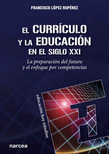 Libro El Currículo Y La Educación En El Siglo Xxi: ¿Está preparando la educación a nuestros niños y jóvenes para un mundo en permanente mutación? ¿Cuál es la respuesta internacional ante ese desafío de los sistemas educativos?