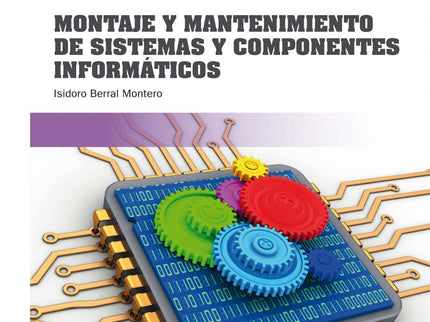 Libro Montaje Y Mantenimiento De Sistemas Y Componentes Informáticos 2019: Los sistemas y los componentes informáticos son fundamentales para cualquier profesional relacionado con las tecnologías de la información y la comunicación. Este libro desarrolla los contenidos del módulo profesional de Montaje y Mantenimiento