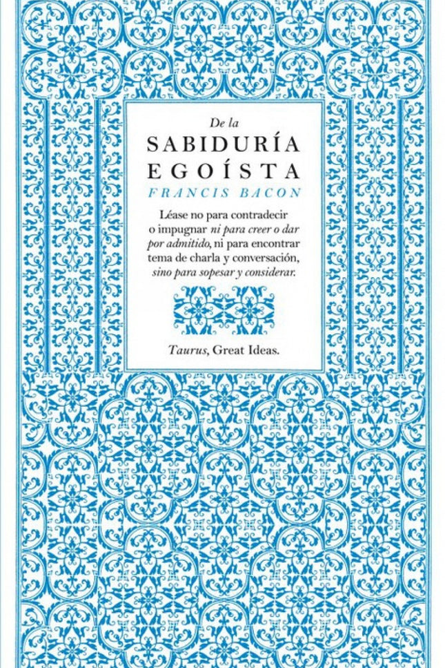 Libro De La Sabiduria Egoista: Los célebres escritos de Francis Bacon sobre temas que van desde la ira y la ambición, al