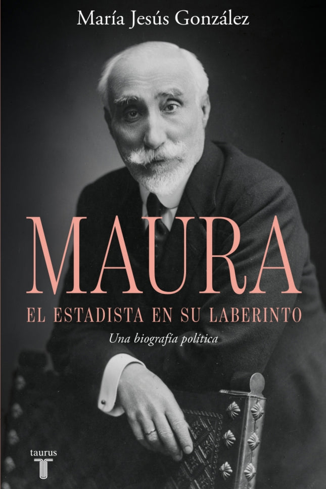 Antonio Maura, El Estadista En Su Laberinto