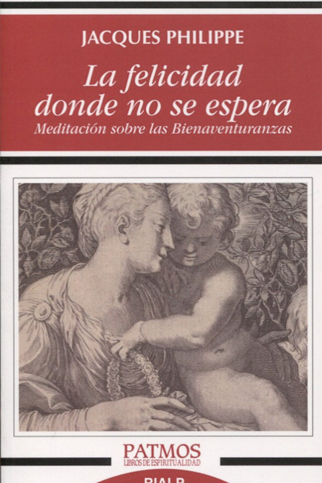 Libro La Felicidad Donde No Se Espera: Sugerente reflexión sobre cada una de las Bienaventuranzas, su perenne novedad, s