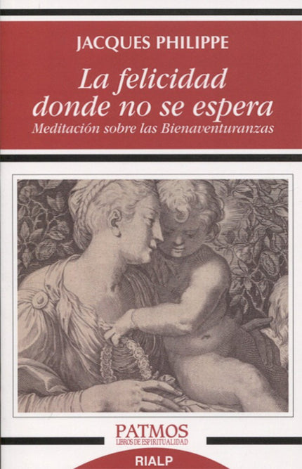 Libro La Felicidad Donde No Se Espera: Sugerente reflexión sobre cada una de las Bienaventuranzas, su perenne novedad, s