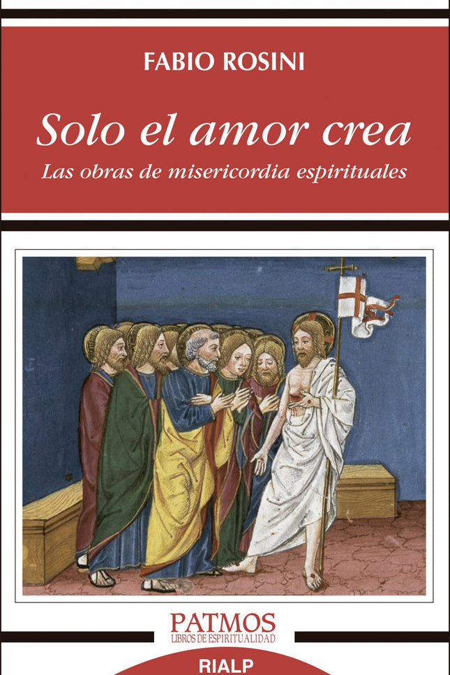 Libro Solo El Amor Crea: Recorrido por las siete obras de misericordia espirituales, que ayuda a entender cómo la felici