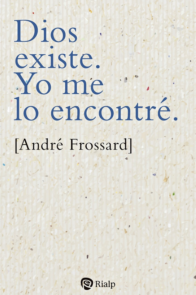 Dios Existe. Yo Me Lo Encontré.