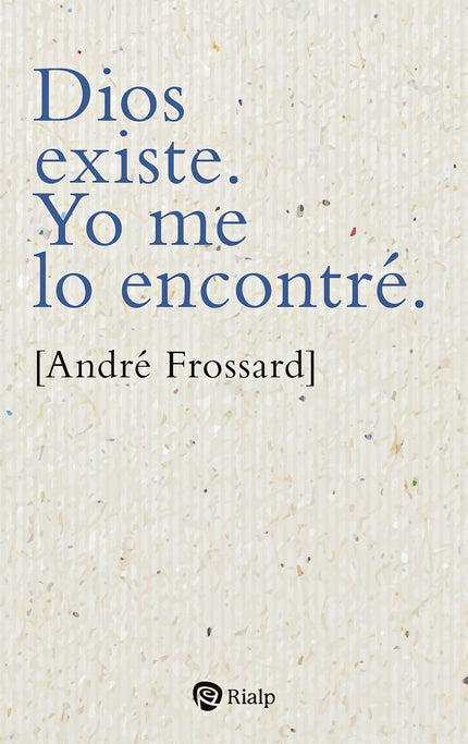 Dios Existe. Yo Me Lo Encontré.
