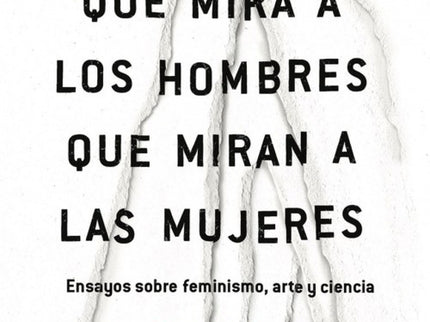 Libro La Mujer Que Mira A Los Hombres Que Miran A Las Mujeres: «La mujer que mira a los hombres que miran a las mujeres». Así define Siri Hustvedt esta ambiciosa reunión de sus mejores ensayos, escritos entre 2011 y 2015.