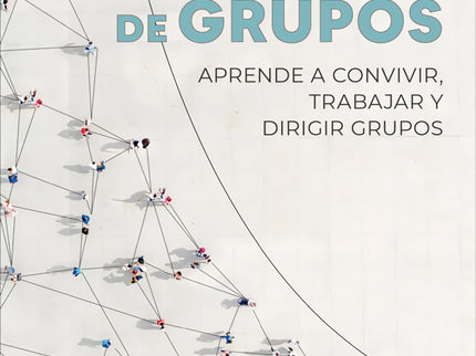Dinámicas De Grupos. Aprende A Convivir, Trabajar Y Dirigir Grupos