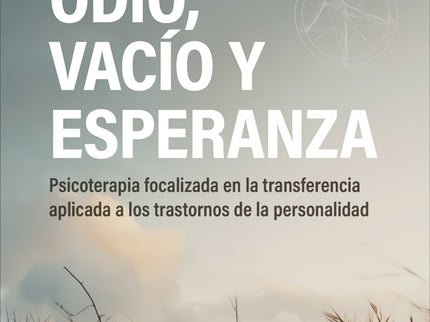 Odio, Vacío Y Esperanza. Psicoterapia Focalizada En La Transferencia Aplicada A Los Trastornos De La Personalidad