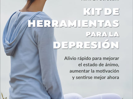 Kit De Herramientas Para La Depresión. Alivio Rápido Para Mejorar El Estado De ánimo, Aumentar La Motivación Y Sentirse Mejor Ahora