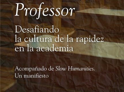 The Slow Professor: Desafiando La Cultura De La Rapidez En La Academia