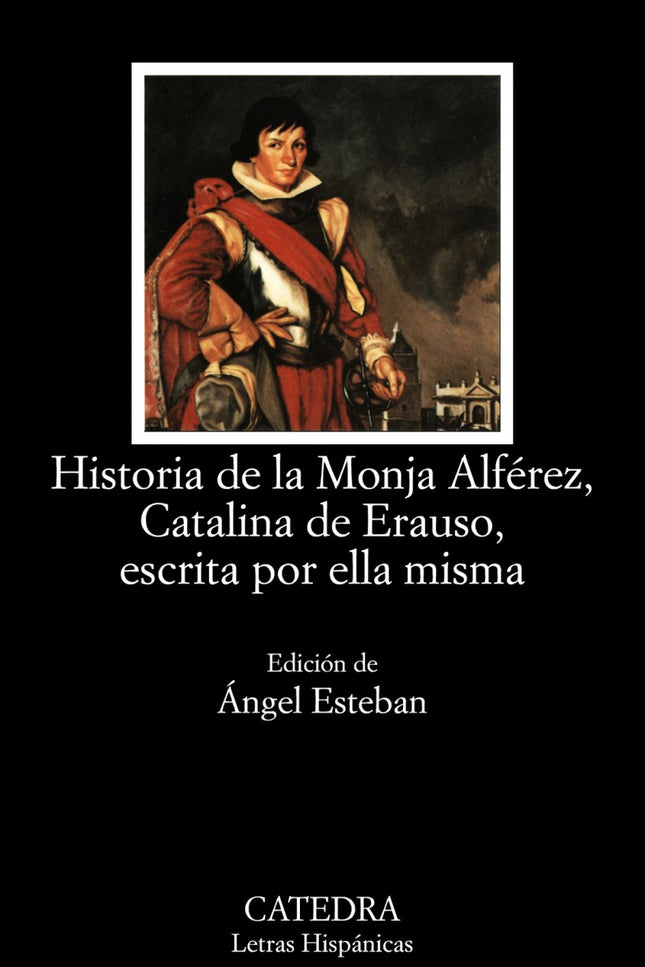 Libro Historia Monja Alferez, Catalina Erauso, Escrita Ella Misma: Novicia, militar, virgen y casi mártir, pendenciera, 
