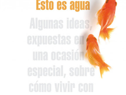 Libro Esto Es Agua: ¿Cómo evitamos vivir nuestras vidas estando muertos, siendo inconscientes, meros esclavos de nuestra