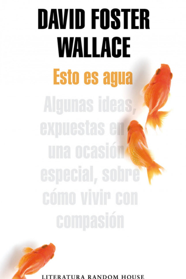Libro Esto Es Agua: ¿Cómo evitamos vivir nuestras vidas estando muertos, siendo inconscientes, meros esclavos de nuestra