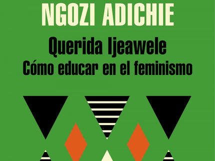 Libro Querida Ijeawele: «En lugar de enseñarle a tu hija a agradar, enséñale a ser sincera. Y amable. Y valiente. Anímal
