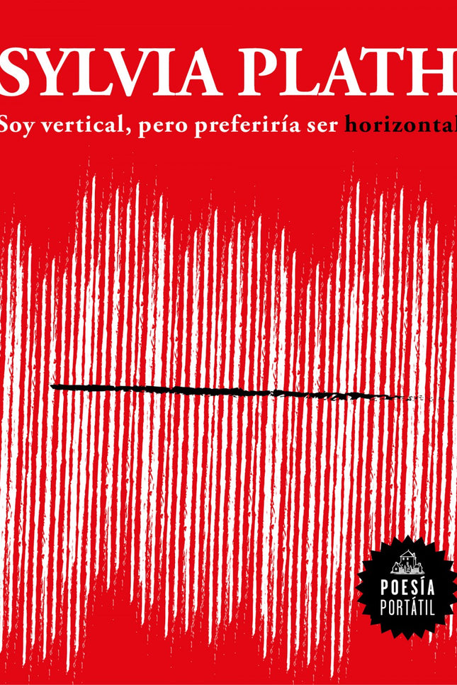 Libro Soy Vertical, Pero Preferiría Ser Horizontal: Sylvia Plath, una de las grandes poetas del siglo XX, llega a la colección Poesía Portátil. Sylvia Plath es una de las poetas más admiradas del siglo XX.