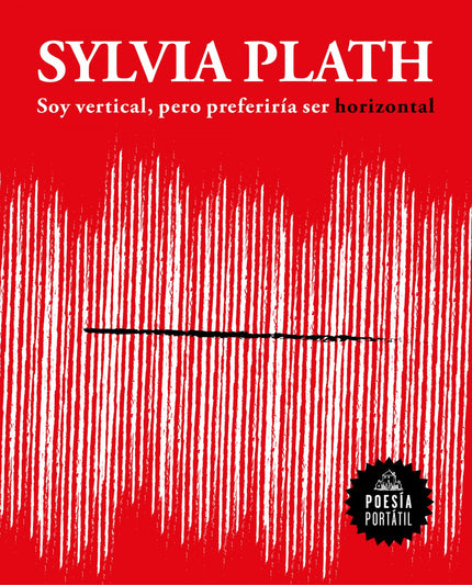 Libro Soy Vertical, Pero Preferiría Ser Horizontal: Sylvia Plath, una de las grandes poetas del siglo XX, llega a la colección Poesía Portátil. Sylvia Plath es una de las poetas más admiradas del siglo XX.