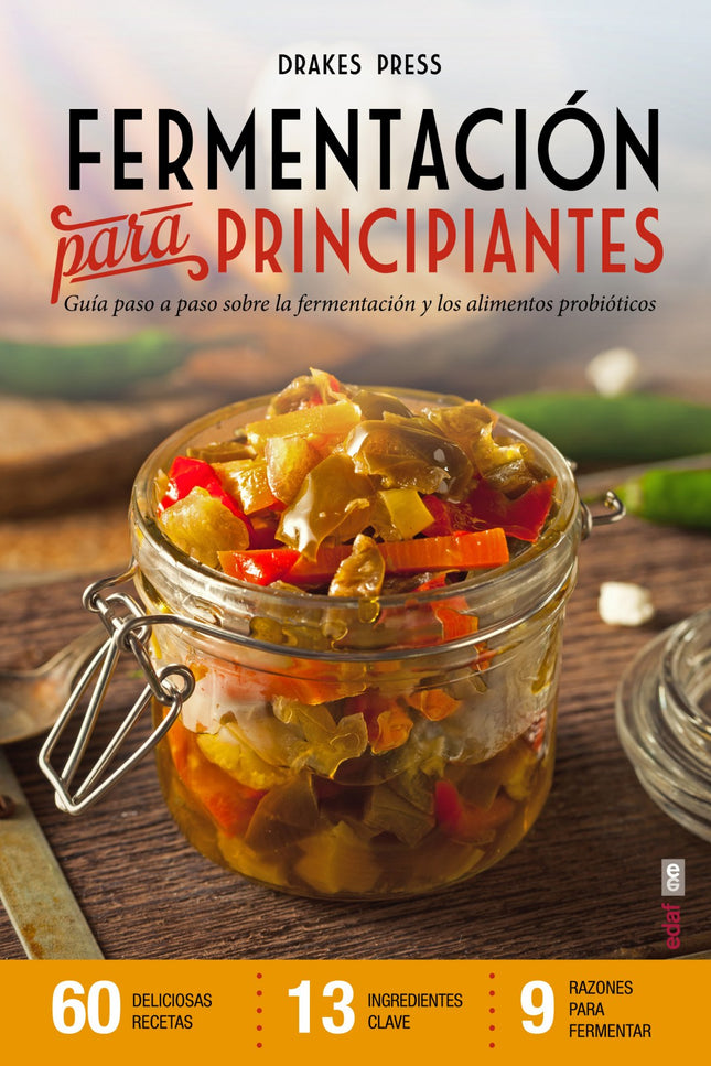 Libro Fermentacion Para Principiantes: Los alimentos fermentados son una deliciosa y abundante fuente de nutrientes. Muc