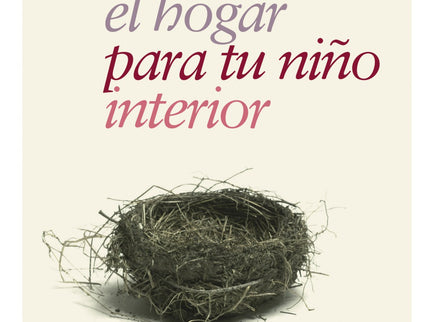 Libro Encuentra El Hogar Para Tu Niño Interior: El niño interior es la suma de todas las marcas e improntas que hemos ad