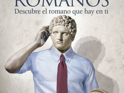 Libro Somos Romanos: En realidad somos más romanos que una película de gladiadores. En cada día, en cada gesto o frase, en nuestras calles, en nuestras casas y en nuestros ritos.