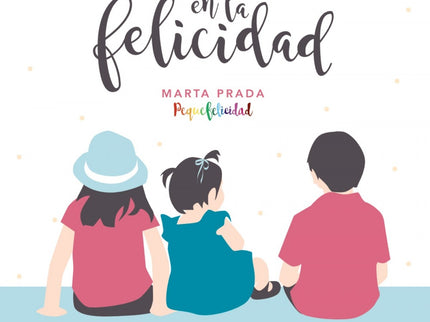 Libro Educar En La Felicidad: Marta Prada, la autora del conocido blog 'Pequefelicidad', presenta un libro inspirador para cualquier familia. La felicidad es la capacidad de saborear lo que te rodea cada día.
