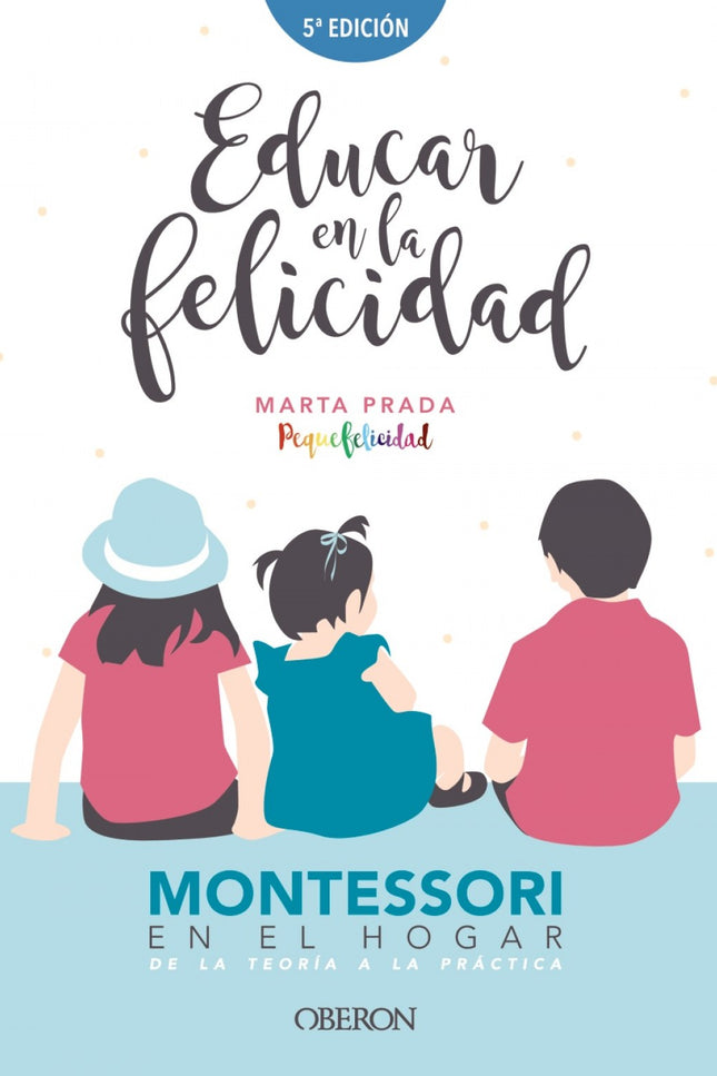 Libro Educar En La Felicidad: Marta Prada, la autora del conocido blog 'Pequefelicidad', presenta un libro inspirador para cualquier familia. La felicidad es la capacidad de saborear lo que te rodea cada día.