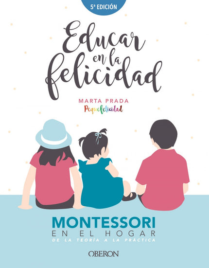 Libro Educar En La Felicidad: Marta Prada, la autora del conocido blog 'Pequefelicidad', presenta un libro inspirador para cualquier familia. La felicidad es la capacidad de saborear lo que te rodea cada día.