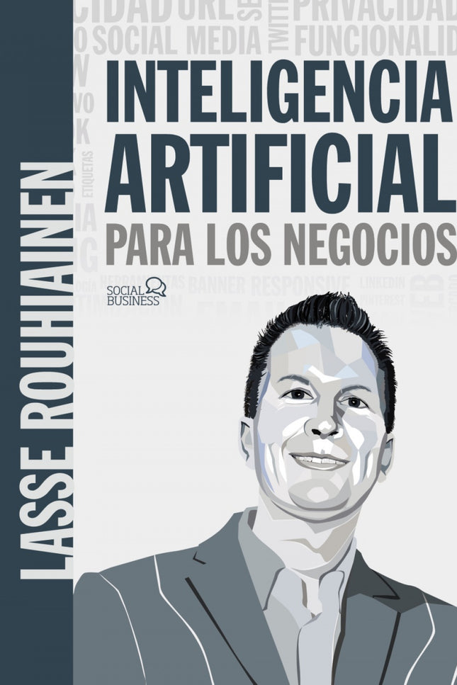 INTELIGENCIA ARTIFICIAL PARA LOS NEGOCIOS. 21 CASOS PRACTICOS Y OPINIONES DE EXP - Lasse Rouhiainen - RUSTICA