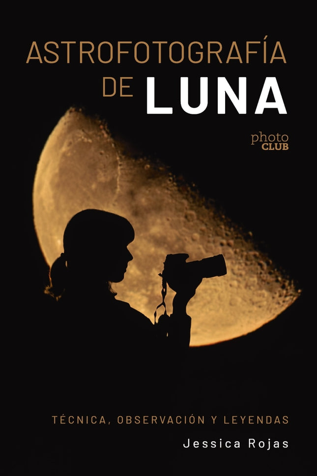 Astrofotografía De Luna. Técnica, Observación Y Leyendas