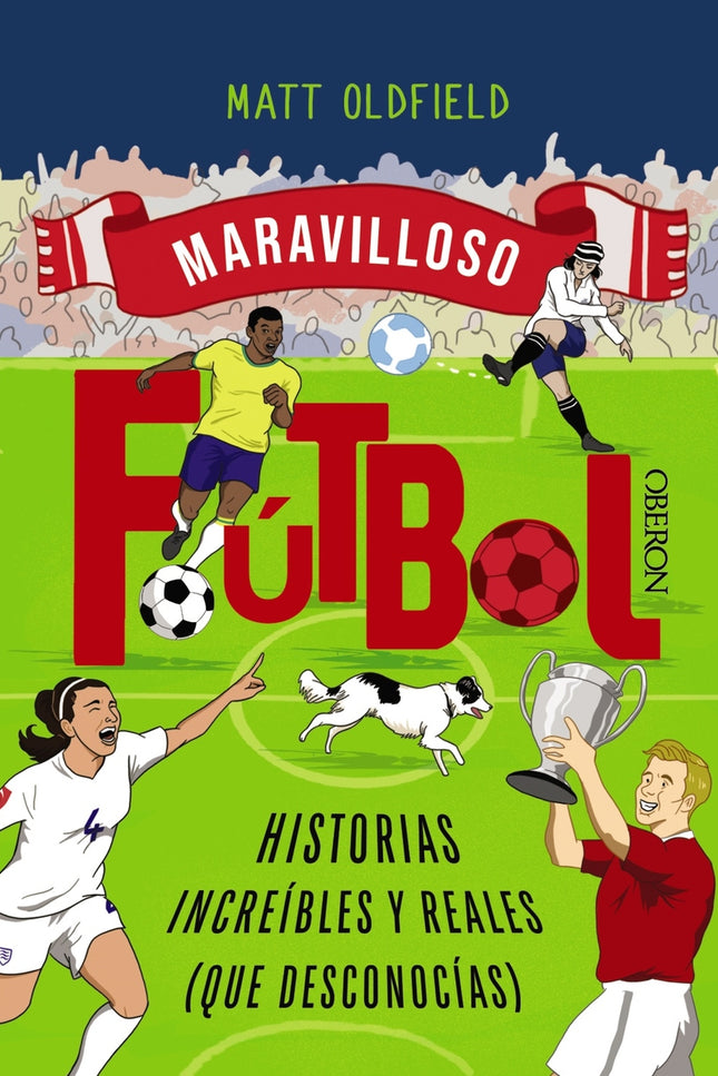 Fútbol. Historias Increíbles Y Reales (que Desconocías)