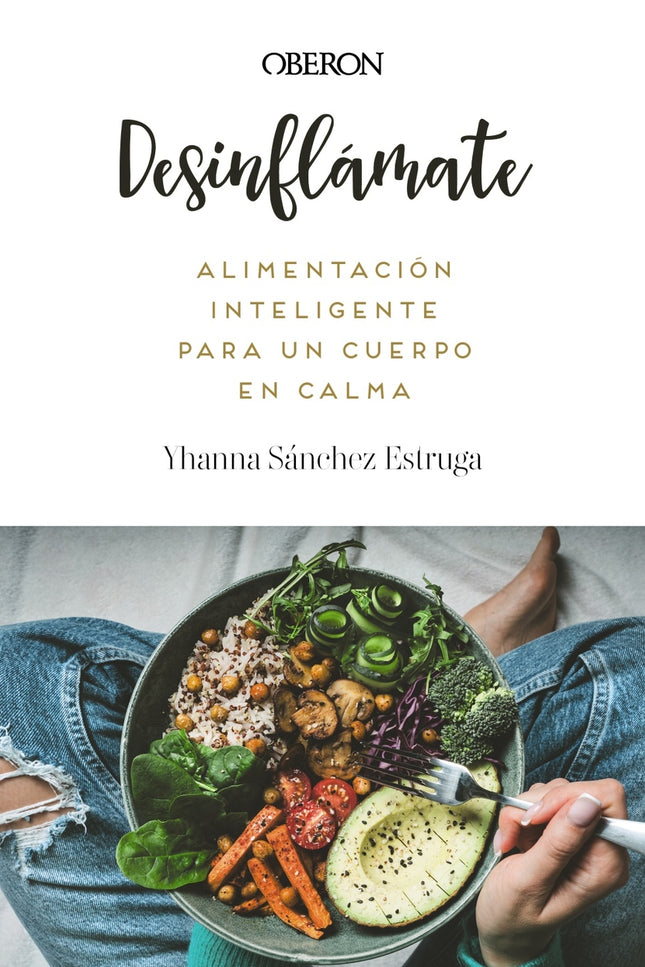 Desinflámate. Alimentación Inteligente Para Un Cuerpo En Calma