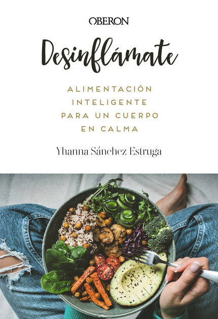 Desinflámate. Alimentación Inteligente Para Un Cuerpo En Calma