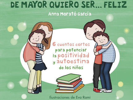 Libro De Mayor Quiero Ser...feliz: Seis cuentos para los más pequeños sobre las emociones y cómo aprender a gestionarlas