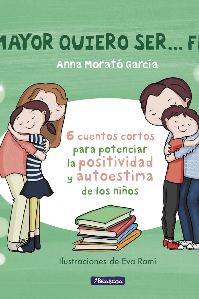 Libro De Mayor Quiero Ser...feliz: Seis cuentos para los más pequeños sobre las emociones y cómo aprender a gestionarlas