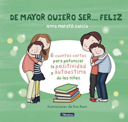 Libro De Mayor Quiero Ser...feliz: Seis cuentos para los más pequeños sobre las emociones y cómo aprender a gestionarlas