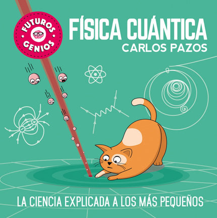 Libro Física Cuántica: íDescubre los secretos de la ciencia con «Futuros Genios»! ¿Por qué Plank, el gato de Valentina, no es capaz de atrapar la luz que emite un láser?