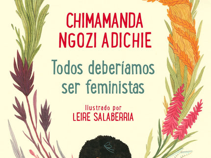 Libro Todos Deberíamos Ser Feministas: La versión ilustrada del clásico Todos deberíamos ser feministas de Chimamanda Ngozi Adichie 'Y hoy me gustaría pedir que empecemos a soñar con un plan para un mundo distinto. Un mundo más justo.