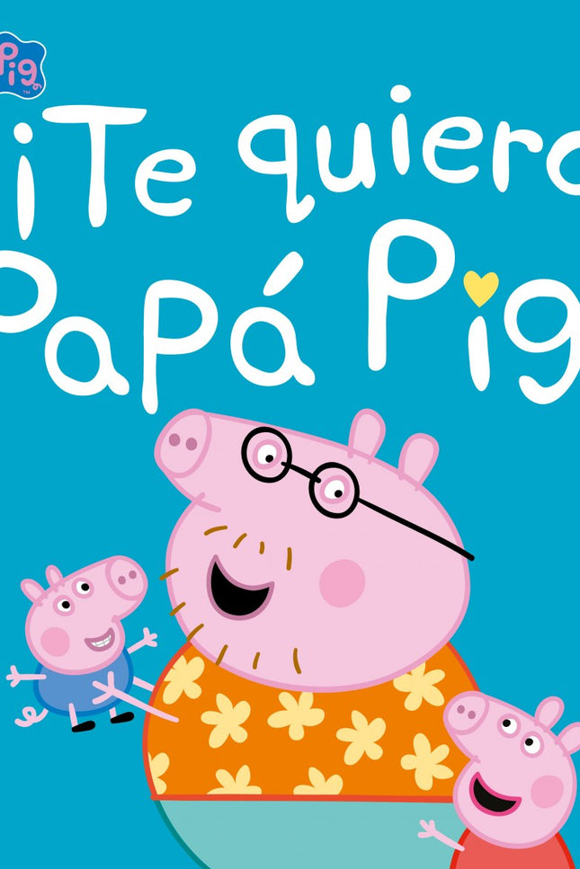 ¡te Quiero, Papá Pig! (un Cuento De Peppa Pig)