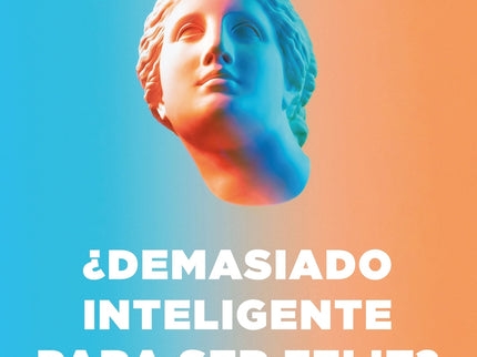 ¿demasiado Inteligente Para Ser Feliz?