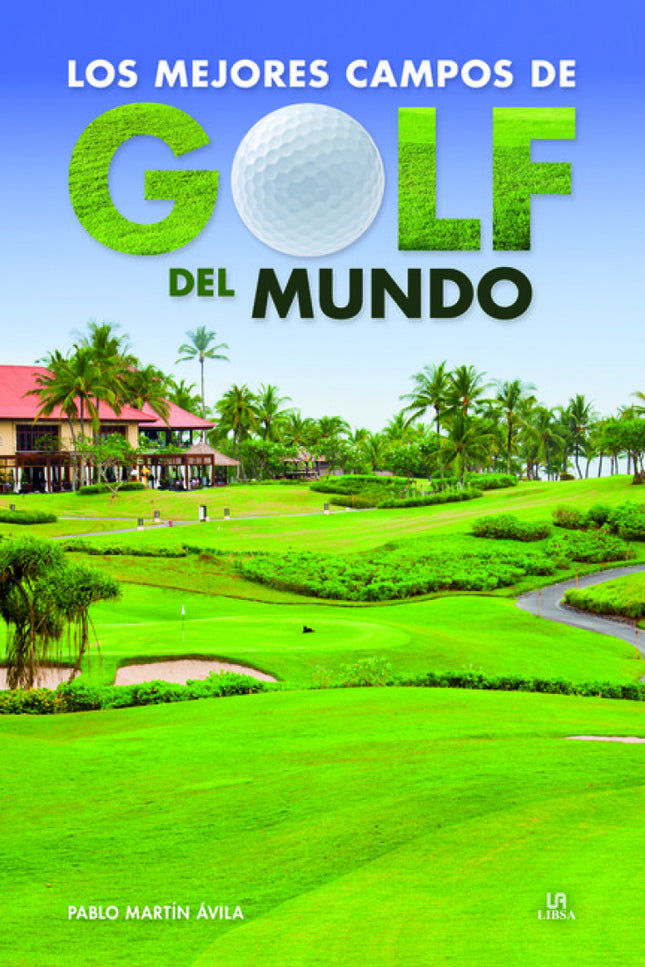 Libro Los Mejores Campos De Golf Del Mundo: Este libro es una guía visual, técnica, cultural y climatológica de los mejo
