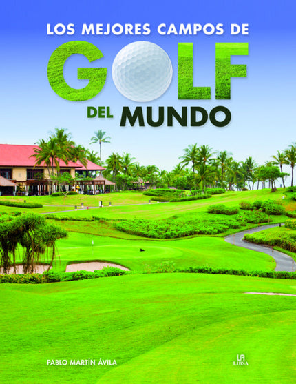 Libro Los Mejores Campos De Golf Del Mundo: Este libro es una guía visual, técnica, cultural y climatológica de los mejo